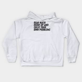 Dear Math Grow Up And Solve Your Own Problems Kids Hoodie